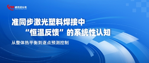 准同步激光塑料焊接中“恒温反馈”的系统性认知：从整体热平衡到逐点预测控制
